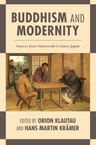 Buddhism and Modernity: Sources from Nineteenth-Century Japan Edited by Orion Klautau and Hans Martin Krämer