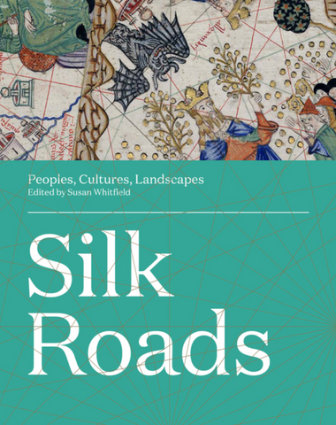 Silk Roads: Peoples, Cultures, Landscapes Edited by Susan Whitfield