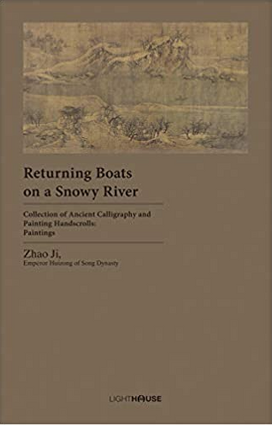 Returning Boats on a Snowy River: Zhao Ji, Emperor Huizong of Song Dynasty by Avril Lee