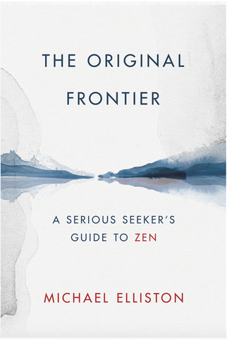The Original Frontier: A Serious Seeker's Guide to Zen by Michael Elliston
