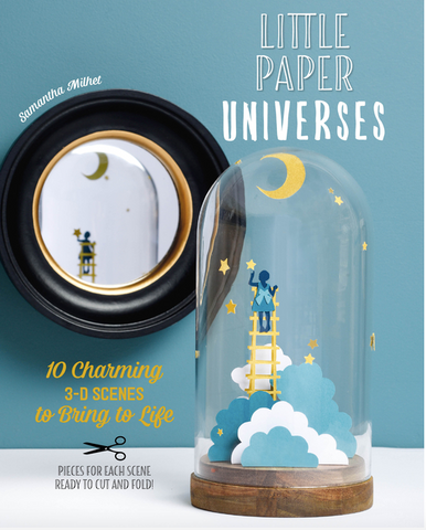 Little Paper Universes: 10 Charming 3-D Scenes to Bring to Life by Samantha Milhet