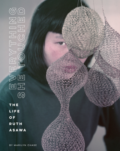 Everything She Touched: The Life of Ruth Asawa by Marilyn Chase