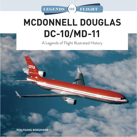 McDonnell Douglas DC-10/MD-11: A Legends of Flight Illustrated History by Wolfgang Borgmann