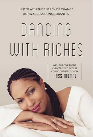 Dancing with Riches: In Step with the Energy of Change Using Access Consciousness® Tools by Kass Thomas