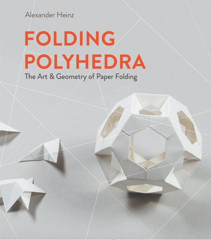 Folding Polyhedra: The Art & Geometry of Paper Folding by Alexander Heinz