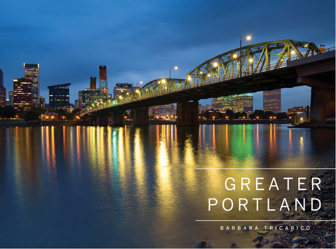 Greater Portland, Oregon: Portland, Mt. Hood, and the Columbia Gorge by Barbara Tricarico