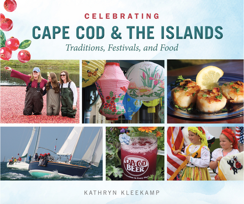 Celebrating Cape Cod & the Islands: Traditions, Festivals, and Food by Kathryn Kleekamp