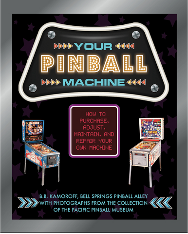 Your Pinball Machine: How to Purchase, Adjust, Maintain, and Repair Your Own Machine by B. B. Kamoroff