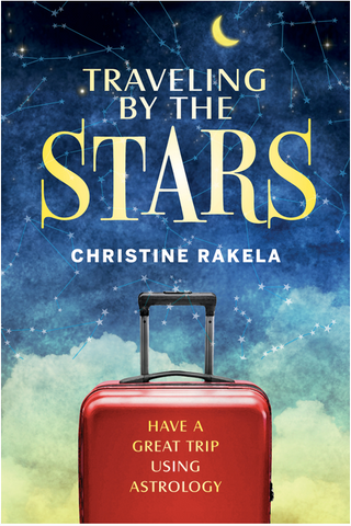 Traveling by the Stars: Have the Best Trip Possible Using Astrology! by Christine Rakela