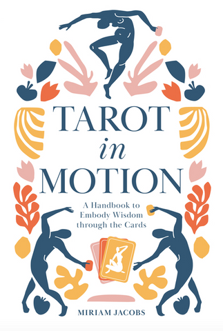 Tarot in Motion: A Handbook to Embody Wisdom Through the Cards by Miriam Jacobs