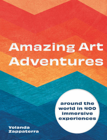 Amazing Art Adventures: Around the World in 400 Immersive Experiences by Yolanda Zappaterra