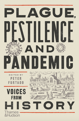 Plague, Pestilence and Pandemic: Voices from History by Peter Furtado