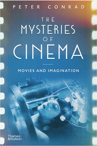 The Mysteries of Cinema: Movies and Imagination by Peter Conrad