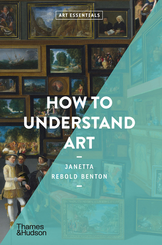 How to Understand Art by Janetta Rebold Benton
