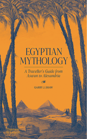Egyptian Mythology: A Traveler's Guide from Aswan to Alexandria by Garry J. Shaw