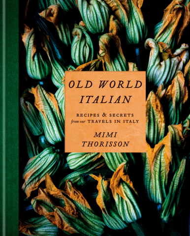 Old World Italian: Recipes and Secrets from Our Travels in Italy: A Cookbook by Mimi Thorisson