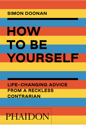 How to Be Yourself: Life-Changing Advice from a Reckless Contrarian by Simon Doonan