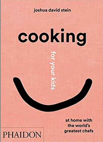 Cooking for Your Kids: At Home with the World's Greatest Chefs by Joshua David Stein