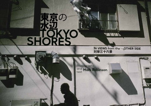 Tokyo Shores: 36 Views from the Other Side by Mark Robinson