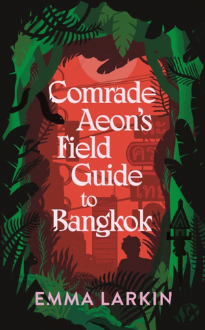 Comrade Aeon's Field Guide to Bangkok by Emma Larkin