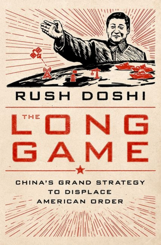 The Long Game: China's Grand Strategy to Displace American Order by Rush Doshi