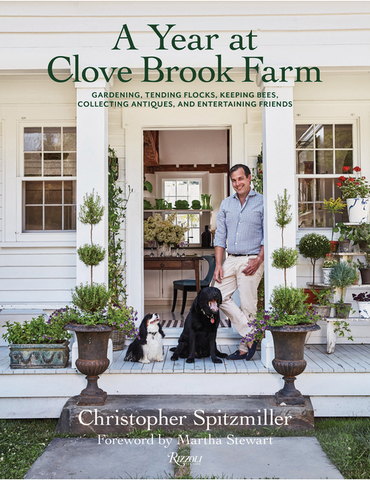 A Year at Clove Brook Farm: Gardening, Tending Flocks, Keeping Bees, Collecting Antiques, and Entertaining Friends by Christopher Spitzmiller