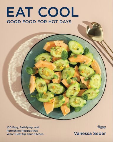 Eat Cool: Good Food for Hot Days: 100 Easy, Satisfying, and Refreshing Recipes That Won't Heat Up Your Kitchen by Vanessa Seder