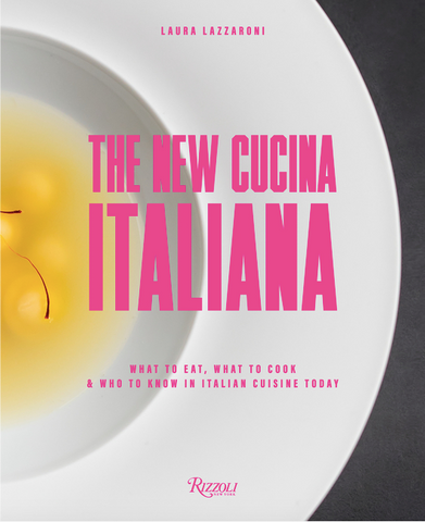 The New Cucina Italiana: What to Eat, What to Cook, and Who to Know in Italian Cuisine Today by Laura Lazzaroni