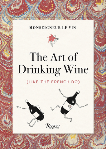 Monseigneur Le Vin: The Art of Drinking Wine (Like the French Do) by Louis Forest