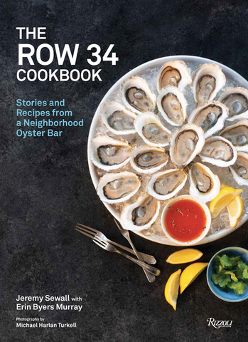 The Row 34 Cookbook: Stories and Recipes from a Neighborhood Oyster Bar by Jeremy Sewall