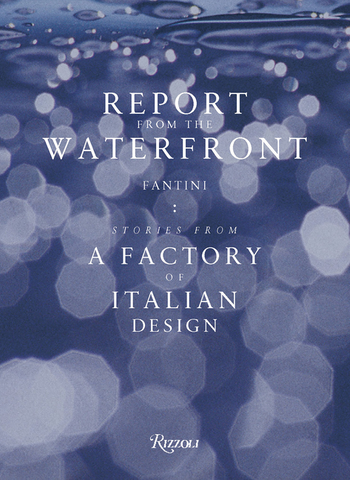 Report from the Waterfront: Fantini: Stories from a Factory of Italian Design by Renato Sartori