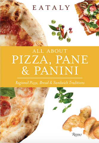 Eataly: All about Pizza, Pane & Panini: Regional Pizza, Bread & Sandwich Traditions by Eataly