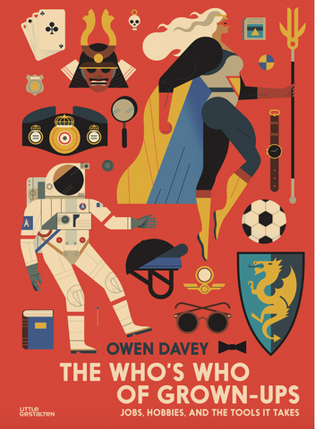 The Who's Who of Grown-Ups: Jobs, Hobbies and the Tools It Takes by Owen Davey