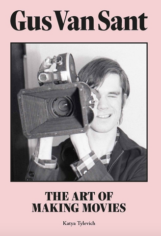 Gus Van Sant: The Art of Making Movies by Katya Tylevich