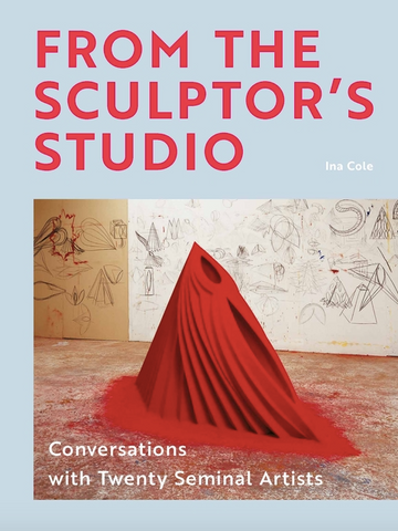 From the Sculptor's Studio: Conversations with 20 Seminal Artists by Ina Cole