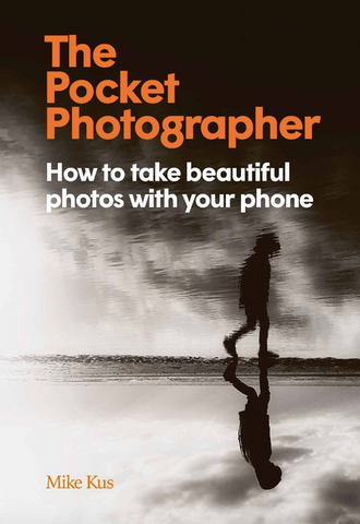 The Pocket Photographer: How to Take Beautiful Photos with Your Phone by Mike Kus