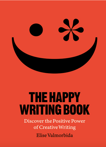 The Happy Writing Book: Discover the Positive Power of Creative Writing by Elise Valmorbida