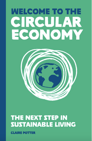 Welcome to the Circular Economy: The Next Step in Sustainable Living by Claire Potter