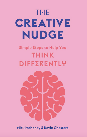 The Creative Nudge: Simple Steps to Help You Think Differently by Mick Mahoney