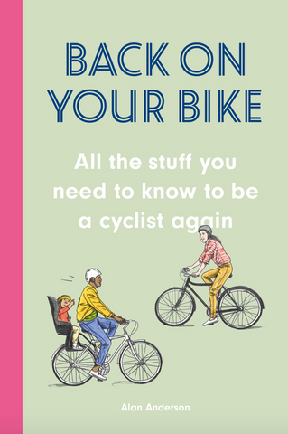 Back on Your Bike: All the Stuff You Need to Know to Be a Cyclist Again by Alan Anderson