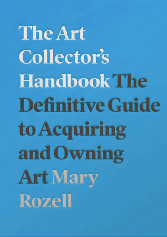 The Art Collector's Handbook: The Definitive Guide to Acquiring and Owning Art by Mary Rozell