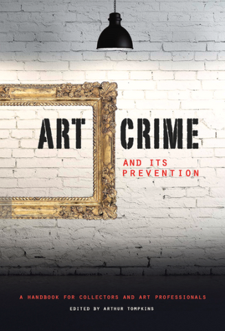 Art Crime and Its Prevention: A Handbook for Collectors and Art Professionals by Arthur Tompkins