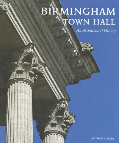 Birmingham Town Hall: An Architectural History by Anthony Peers