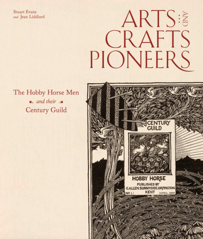 Arts and Crafts Pioneers: The Hobby Horse Men and Their Century Guild by Stuart Evans
