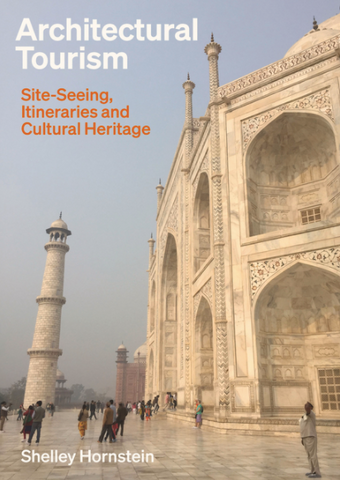 Architectural Tourism: Monumental Itineraries, Cultural Heritage, and Sites of Memory by Shelley Hornstein