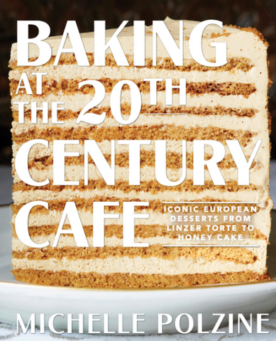 Baking at the 20th Century Cafe: Iconic European Desserts from Linzer Torte to Honey Cake by Michelle Polzine