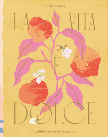 La Vita E Dolce: Italian-Inspired Desserts by Letitia Clark
