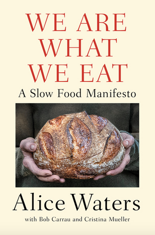 We Are What We Eat: A Slow Food Manifesto by Alice Waters