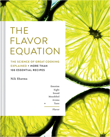 The Flavor Equation: The Science of Great Cooking Explained in More Than 100 Essential Recipes by Nik Sharma