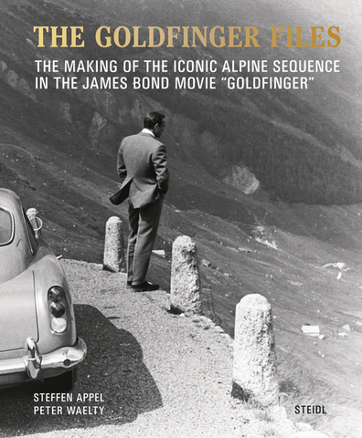 The Goldfinger Files: The Making of the Iconic Alpine Sequence in the James Bond Movie Goldfinger by Steffen Appel